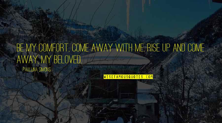 Lugete Quotes By Paullina Simons: Be my comfort, come away with me. Rise Lugete Quotes By Paullina Simons: Be my comfort, come away with me. Rise