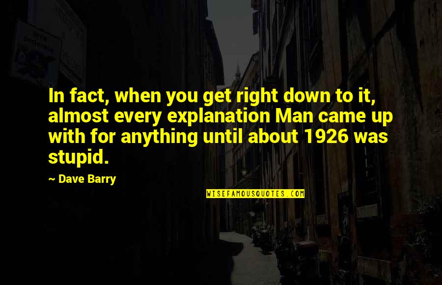 Lugga Quotes By Dave Barry: In fact, when you get right down to Lugga Quotes By Dave Barry: In fact, when you get right down to