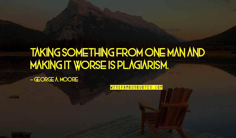 Lugged Quotes By George A. Moore: Taking something from one man and making it Lugged Quotes By George A. Moore: Taking something from one man and making it