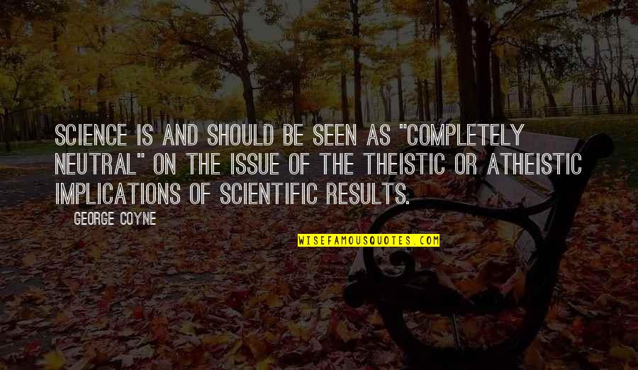 Lugging Something Quotes By George Coyne: Science is and should be seen as "completely