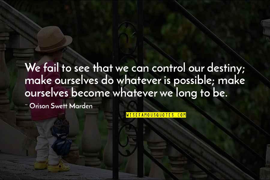 Luggit Quotes By Orison Swett Marden: We fail to see that we can control