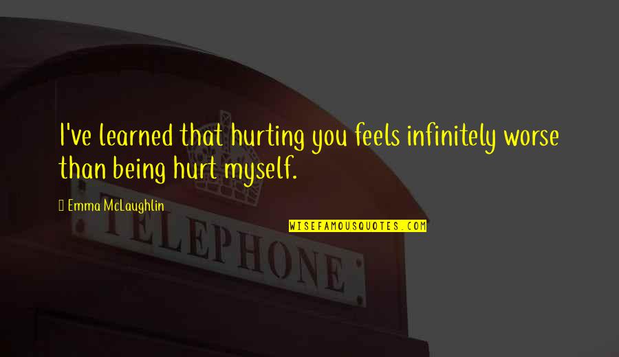 Lugheads Quotes By Emma McLaughlin: I've learned that hurting you feels infinitely worse