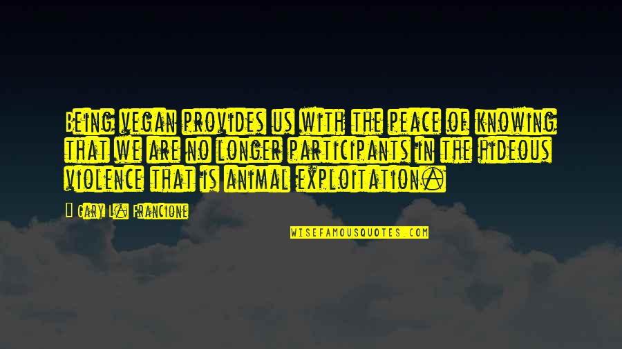 Lugie Quotes By Gary L. Francione: Being vegan provides us with the peace of Lugie Quotes By Gary L. Francione: Being vegan provides us with the peace of