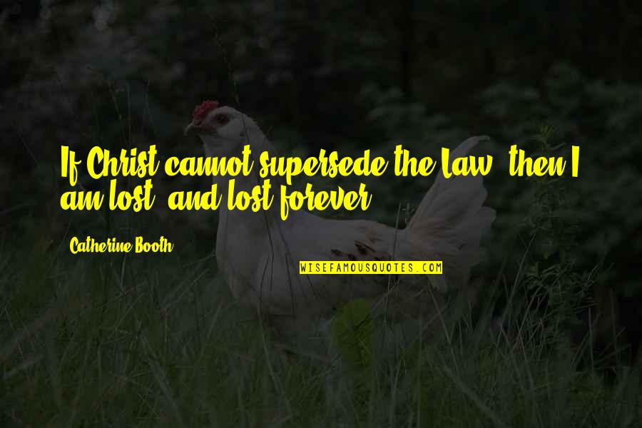 Lugn Musik Quotes By Catherine Booth: If Christ cannot supersede the Law, then I