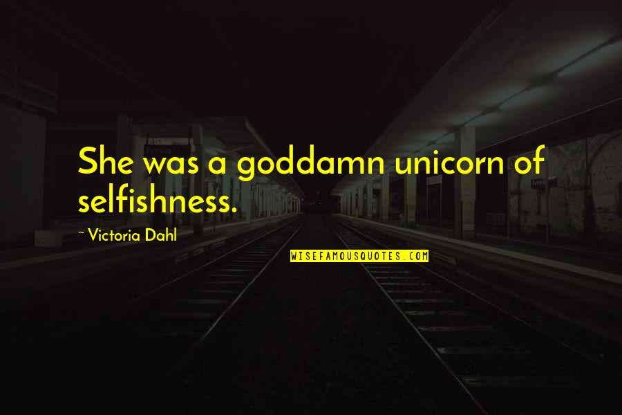 Lugner Richard Quotes By Victoria Dahl: She was a goddamn unicorn of selfishness. Lugner Richard Quotes By Victoria Dahl: She was a goddamn unicorn of selfishness.