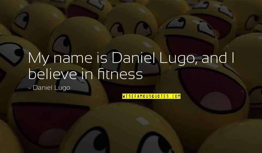 Lugo Quotes By Daniel Lugo: My name is Daniel Lugo, and I believe