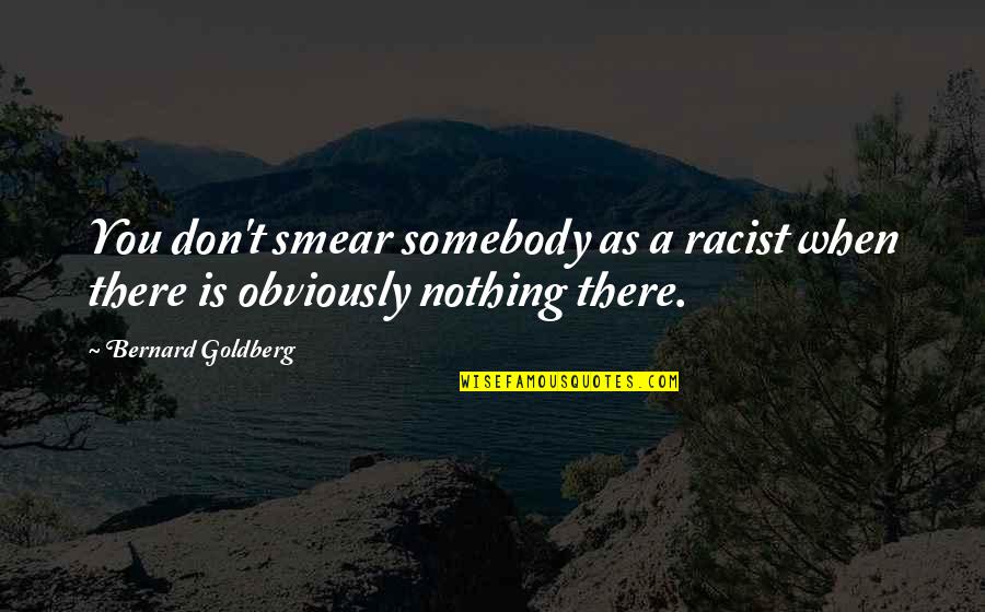 Lugosis Dracula Quotes By Bernard Goldberg: You don't smear somebody as a racist when Lugosis Dracula Quotes By Bernard Goldberg: You don't smear somebody as a racist when