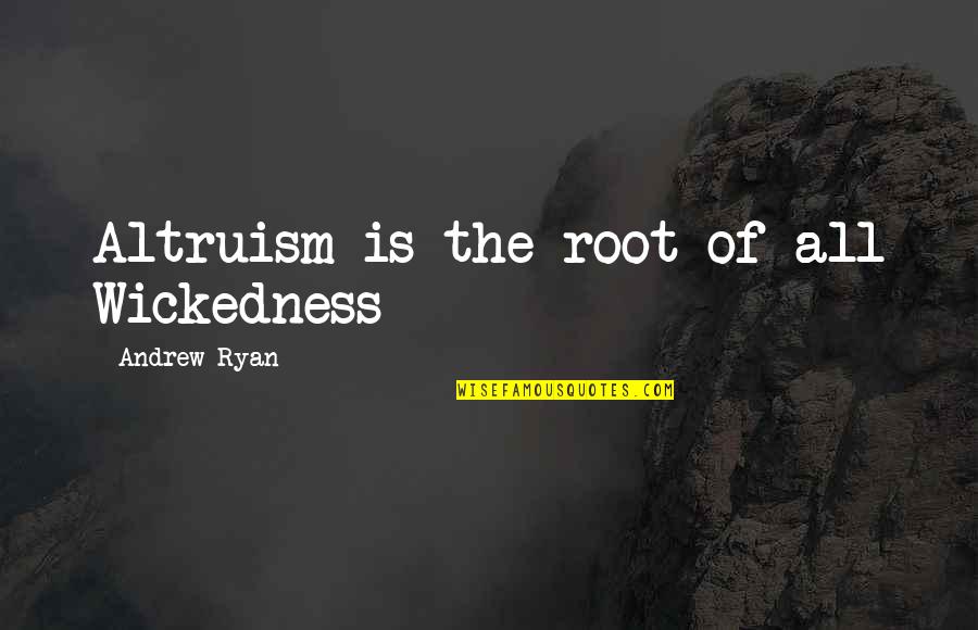 Lugubre Significato Quotes By Andrew Ryan: Altruism is the root of all Wickedness Lugubre Significato Quotes By Andrew Ryan: Altruism is the root of all Wickedness