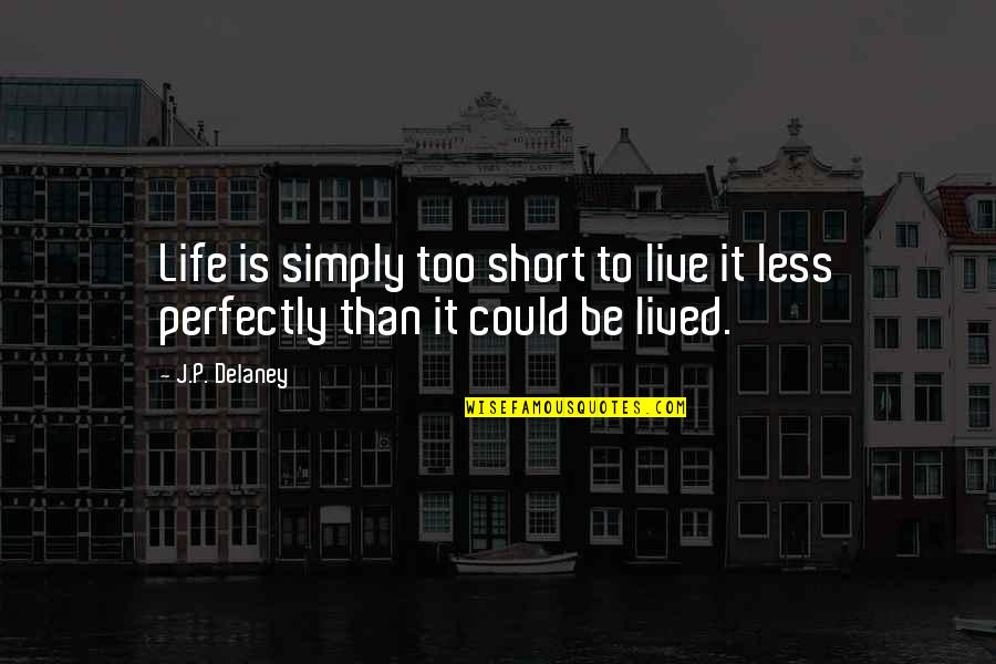 Lugubrious Antonyms Quotes By J.P. Delaney: Life is simply too short to live it