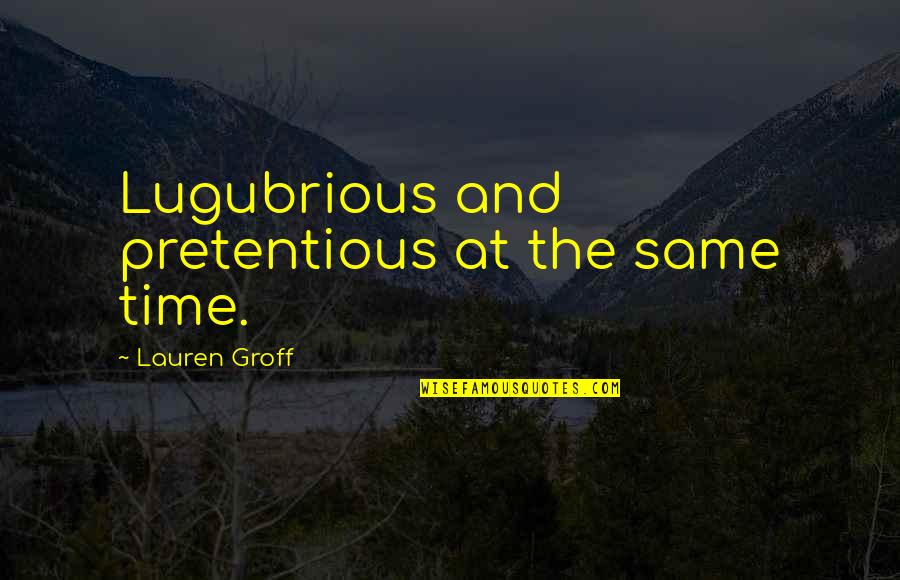 Lugubrious Quotes By Lauren Groff: Lugubrious and pretentious at the same time.