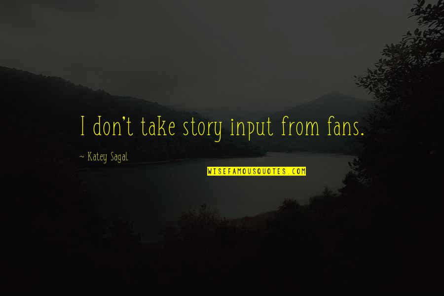 Luguer Quotes By Katey Sagal: I don't take story input from fans. Luguer Quotes By Katey Sagal: I don't take story input from fans.