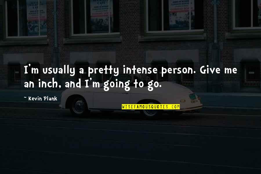 Luhan Inspirational Quotes By Kevin Plank: I'm usually a pretty intense person. Give me