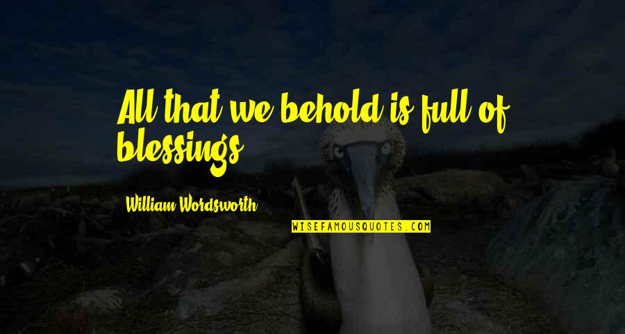 Luhmann Poughkeepsie Quotes By William Wordsworth: All that we behold is full of blessings. Luhmann Poughkeepsie Quotes By William Wordsworth: All that we behold is full of blessings.