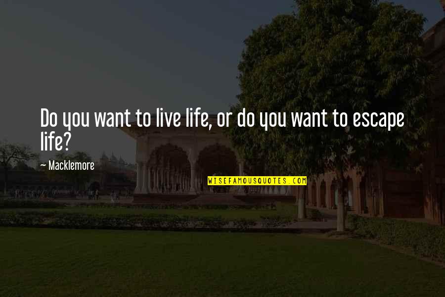 Luhmann Systems Quotes By Macklemore: Do you want to live life, or do