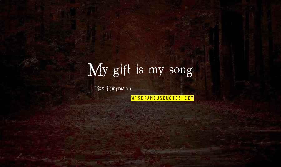 Luhrmann Quotes By Baz Luhrmann: My gift is my song Luhrmann Quotes By Baz Luhrmann: My gift is my song