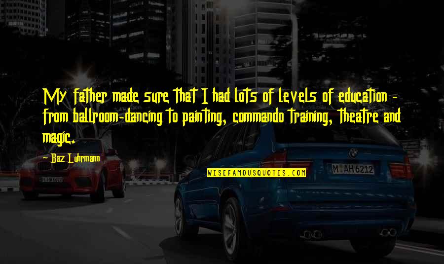 Luhrmann Quotes By Baz Luhrmann: My father made sure that I had lots Luhrmann Quotes By Baz Luhrmann: My father made sure that I had lots