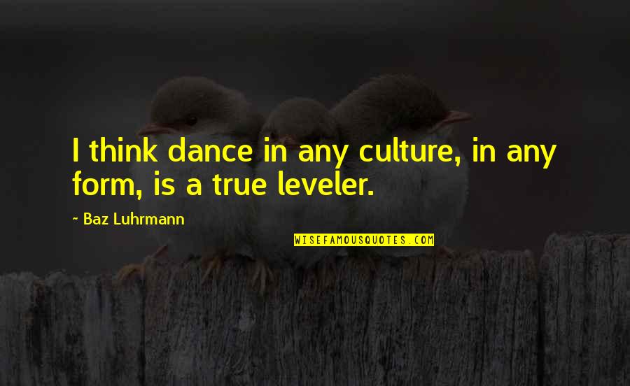 Luhrmann Quotes By Baz Luhrmann: I think dance in any culture, in any