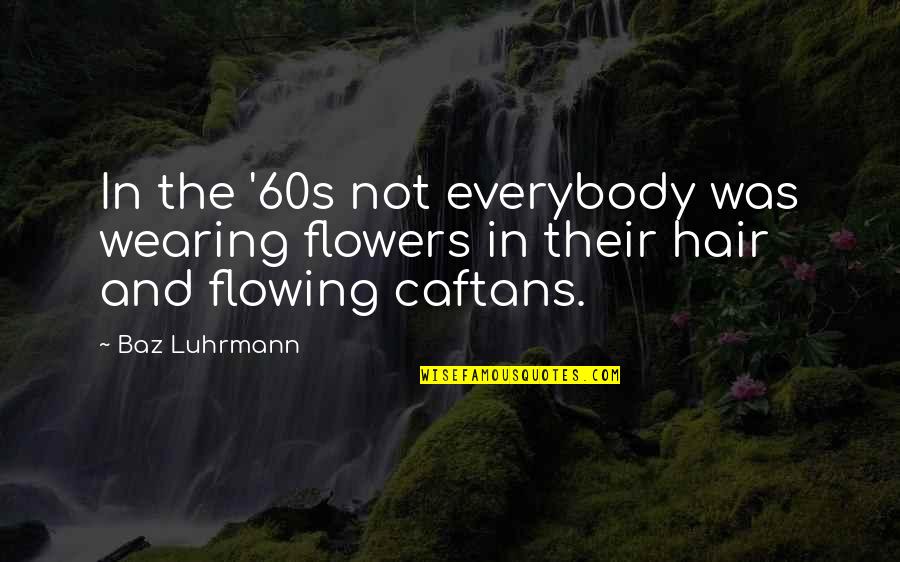 Luhrmann Quotes By Baz Luhrmann: In the '60s not everybody was wearing flowers