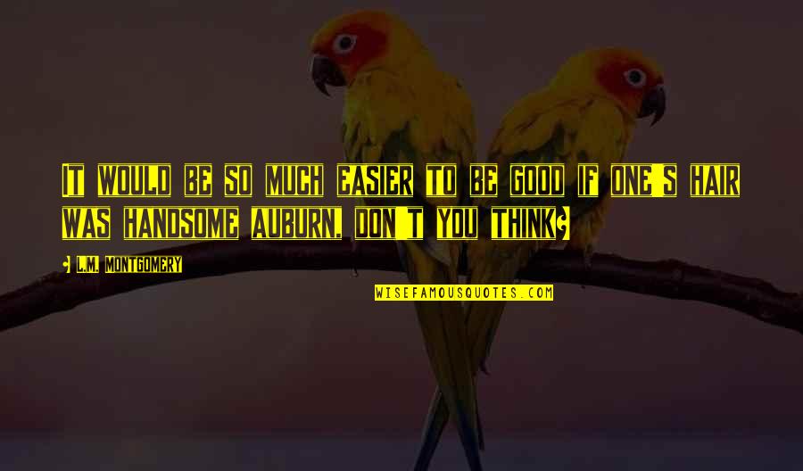 Luhur Maksud Quotes By L.M. Montgomery: It would be so much easier to be
