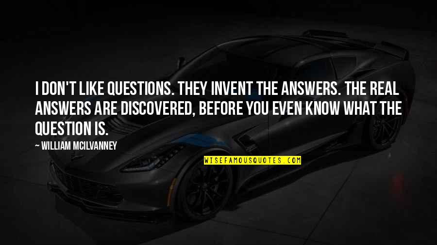 Lui Tuck Yew Quotes By William McIlvanney: I don't like questions. They invent the answers.