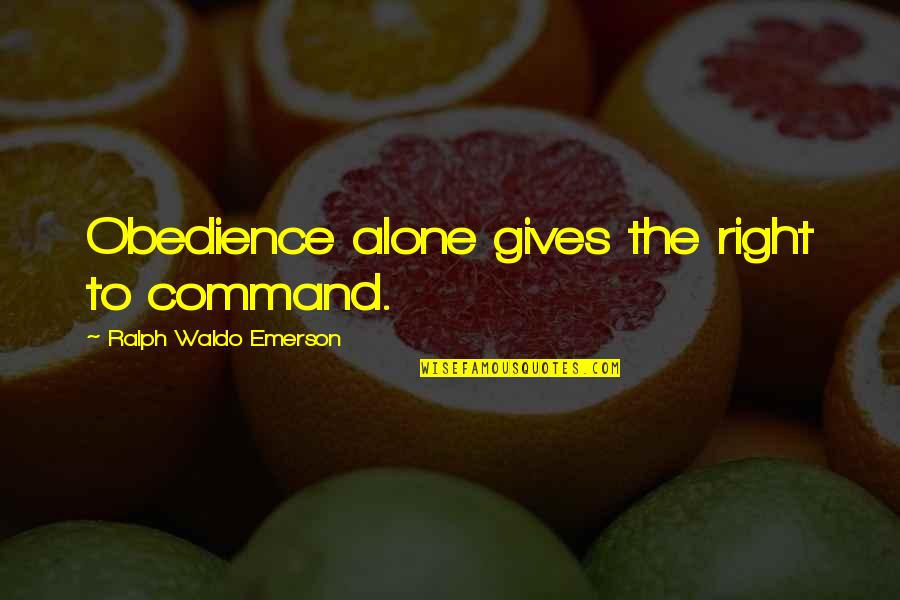 Luick Ice Quotes By Ralph Waldo Emerson: Obedience alone gives the right to command.