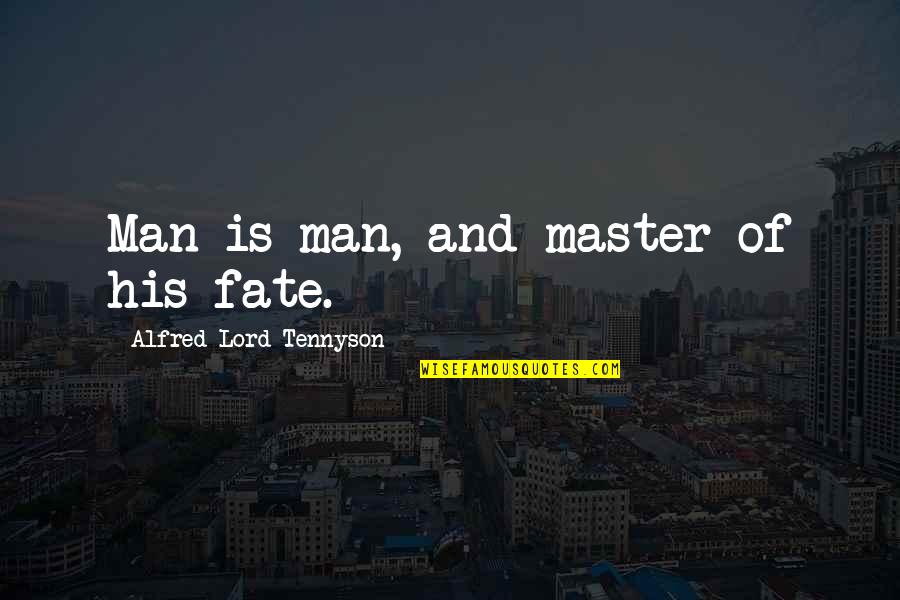 Luidaeg Quotes By Alfred Lord Tennyson: Man is man, and master of his fate. Luidaeg Quotes By Alfred Lord Tennyson: Man is man, and master of his fate.