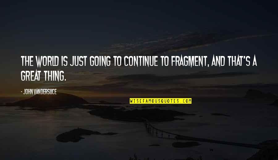Luidaeg Quotes By John Vanderslice: The world is just going to continue to Luidaeg Quotes By John Vanderslice: The world is just going to continue to