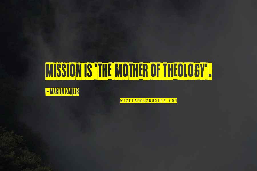 Luigi Mario Brothers Quotes By Martin Kahler: Mission is 'the mother of theology'.