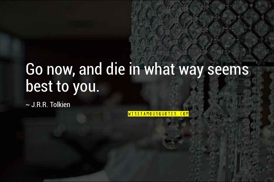 Luigi Nono Quotes By J.R.R. Tolkien: Go now, and die in what way seems Luigi Nono Quotes By J.R.R. Tolkien: Go now, and die in what way seems