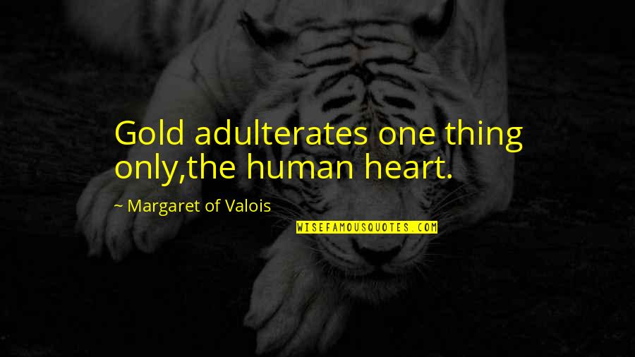 Luigi Nono Quotes By Margaret Of Valois: Gold adulterates one thing only,the human heart. Luigi Nono Quotes By Margaret Of Valois: Gold adulterates one thing only,the human heart.