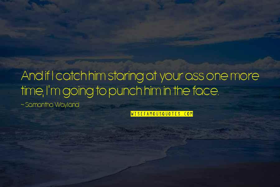 Luigi Nono Quotes By Samantha Wayland: And if I catch him staring at your Luigi Nono Quotes By Samantha Wayland: And if I catch him staring at your