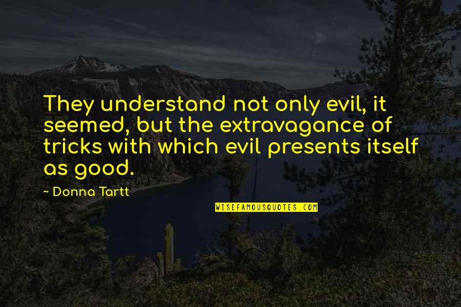 Luigi Pirandello Famous Quotes By Donna Tartt: They understand not only evil, it seemed, but