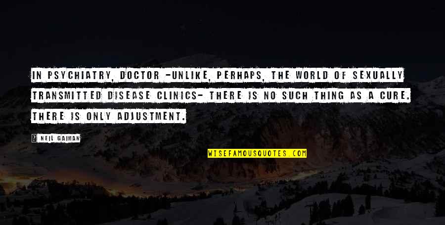 Luigino Skin Quotes By Neil Gaiman: In psychiatry, Doctor -unlike, perhaps, the world of Luigino Skin Quotes By Neil Gaiman: In psychiatry, Doctor -unlike, perhaps, the world of