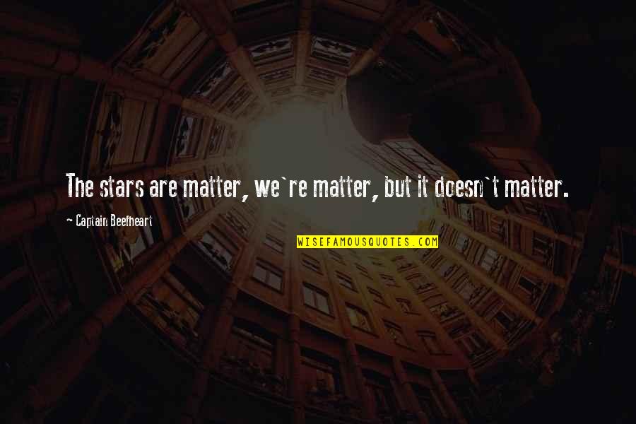 Luigis Little Silver Quotes By Captain Beefheart: The stars are matter, we're matter, but it Luigis Little Silver Quotes By Captain Beefheart: The stars are matter, we're matter, but it