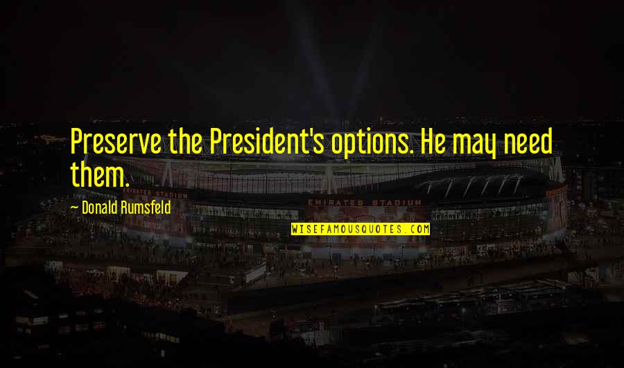 Luigi's Mansion Heart Quotes By Donald Rumsfeld: Preserve the President's options. He may need them.