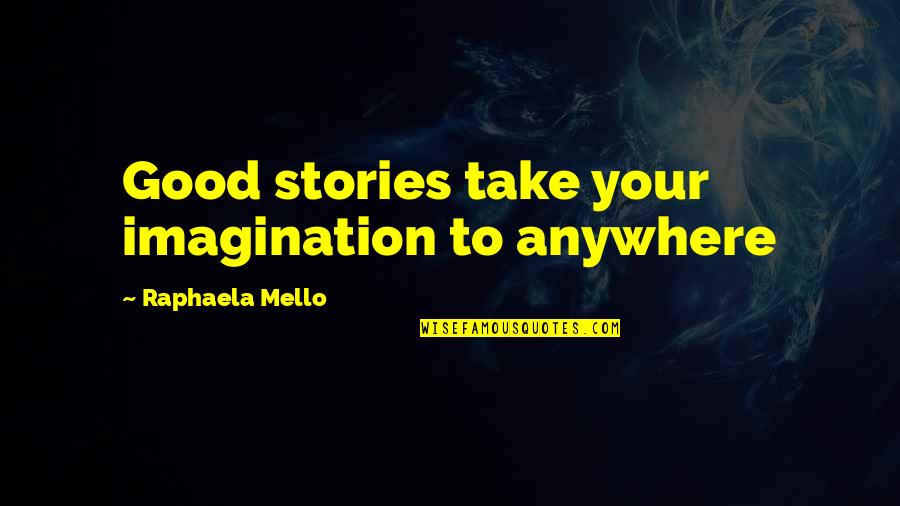 Luigis Quotes By Raphaela Mello: Good stories take your imagination to anywhere Luigis Quotes By Raphaela Mello: Good stories take your imagination to anywhere