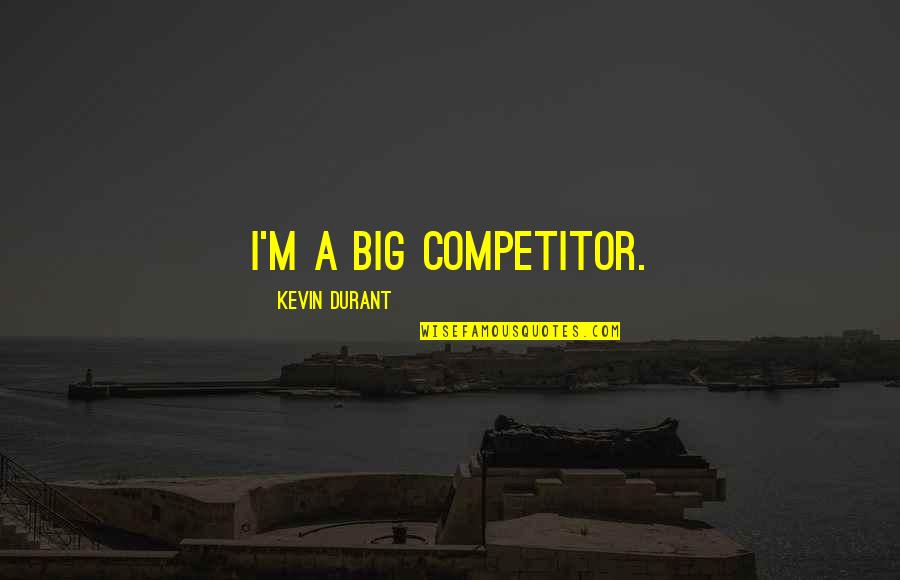 Luijendijk Twins Quotes By Kevin Durant: I'm a big competitor. Luijendijk Twins Quotes By Kevin Durant: I'm a big competitor.