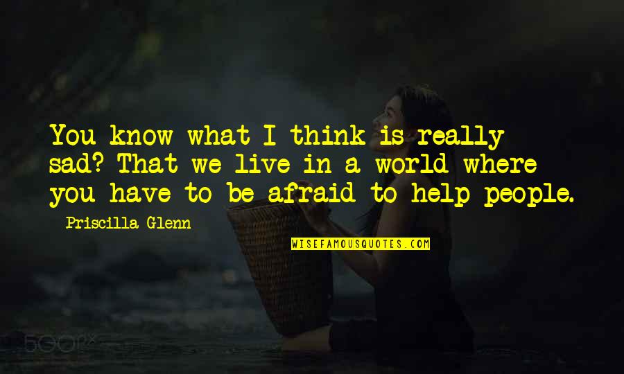 Luis A Ferre Quotes By Priscilla Glenn: You know what I think is really sad?