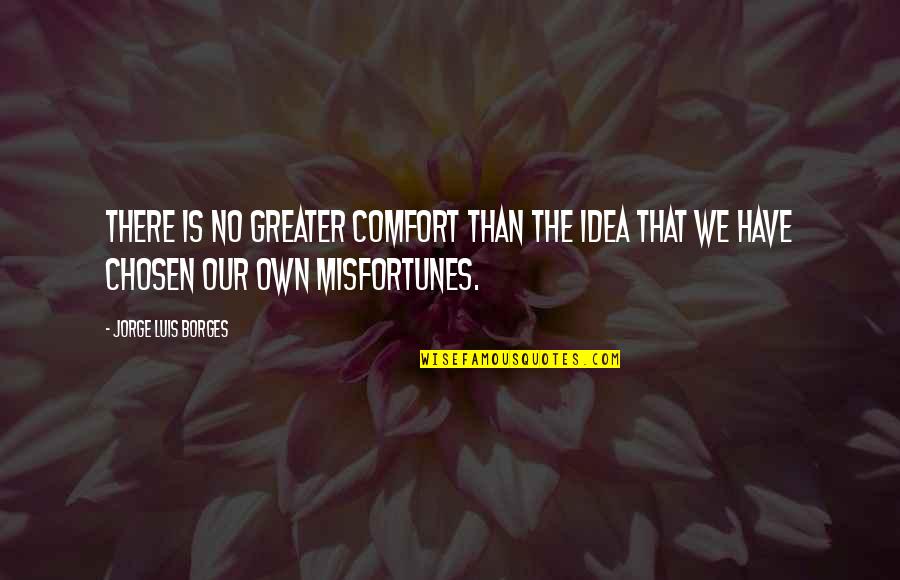 Luis Borges Quotes By Jorge Luis Borges: There is no greater comfort than the idea