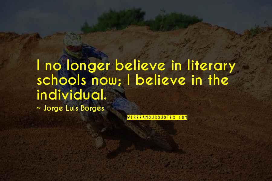 Luis Borges Quotes By Jorge Luis Borges: I no longer believe in literary schools now;