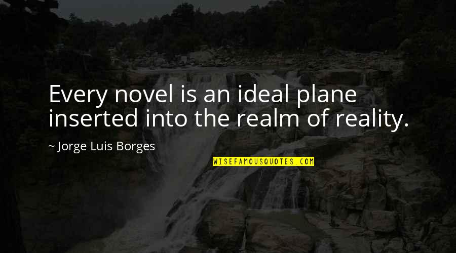 Luis Borges Quotes By Jorge Luis Borges: Every novel is an ideal plane inserted into