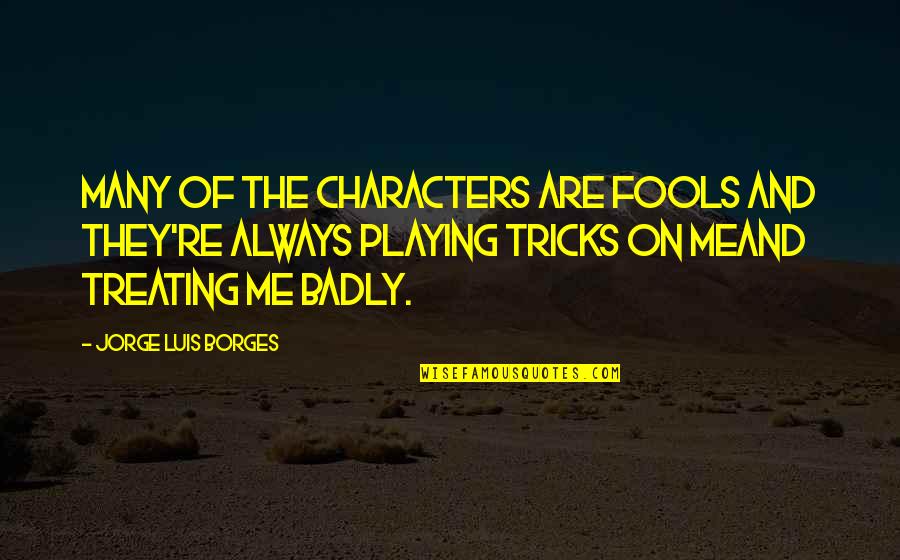Luis Borges Quotes By Jorge Luis Borges: Many of the characters are fools and they're