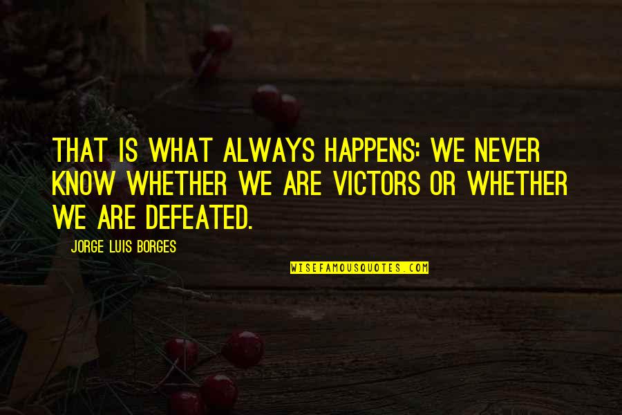 Luis Borges Quotes By Jorge Luis Borges: That is what always happens: we never know