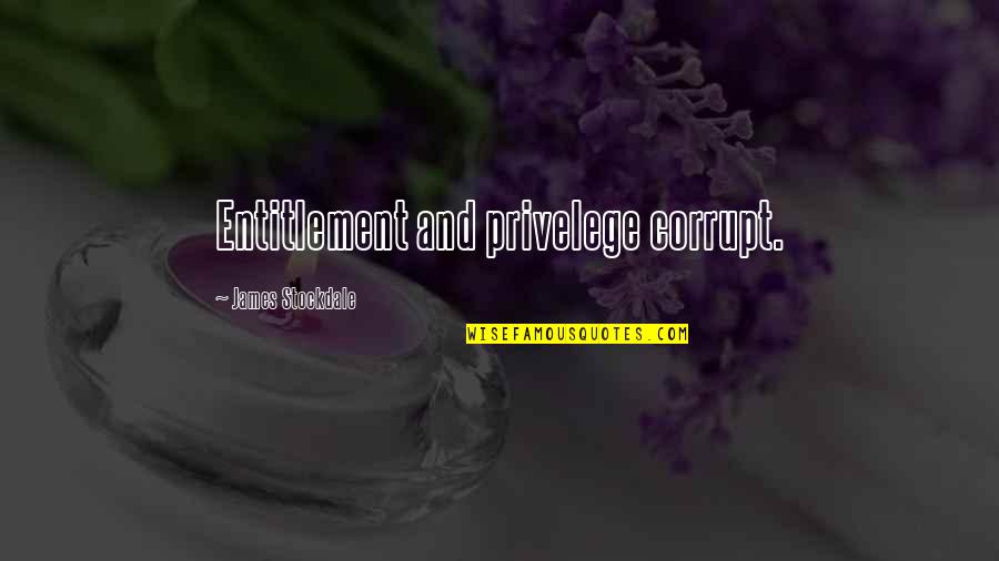 Luis Campos Quotes By James Stockdale: Entitlement and privelege corrupt.