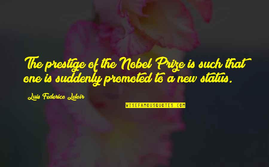 Luis Federico Quotes By Luis Federico Leloir: The prestige of the Nobel Prize is such