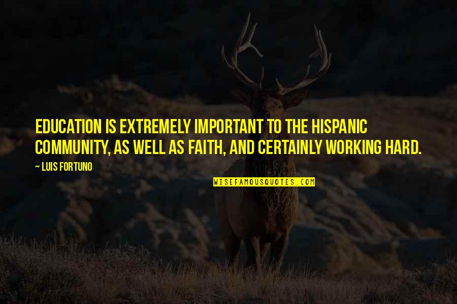 Luis Fortuno Quotes By Luis Fortuno: Education is extremely important to the Hispanic community,