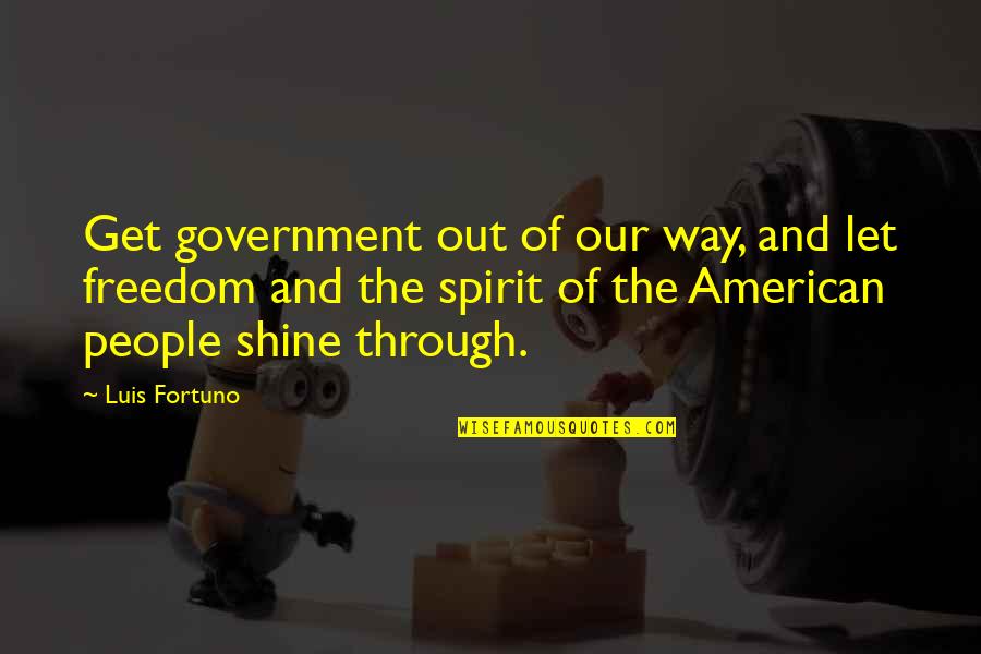 Luis Fortuno Quotes By Luis Fortuno: Get government out of our way, and let