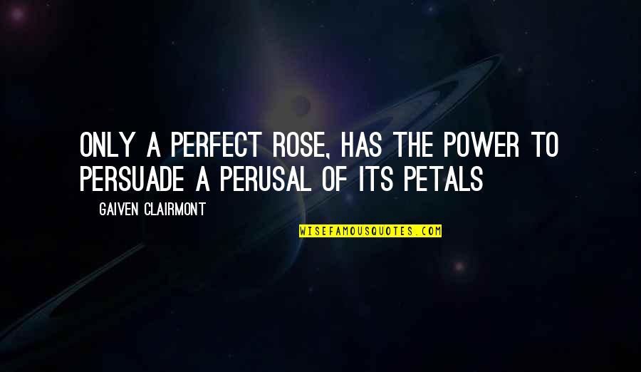 Luis Freitas Lobo Quotes By Gaiven Clairmont: Only a perfect rose, has the power to