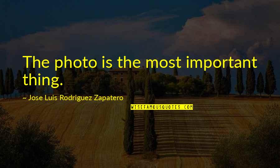 Luis J Rodriguez Quotes By Jose Luis Rodriguez Zapatero: The photo is the most important thing.