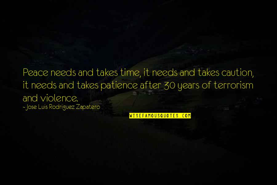 Luis J Rodriguez Quotes By Jose Luis Rodriguez Zapatero: Peace needs and takes time, it needs and